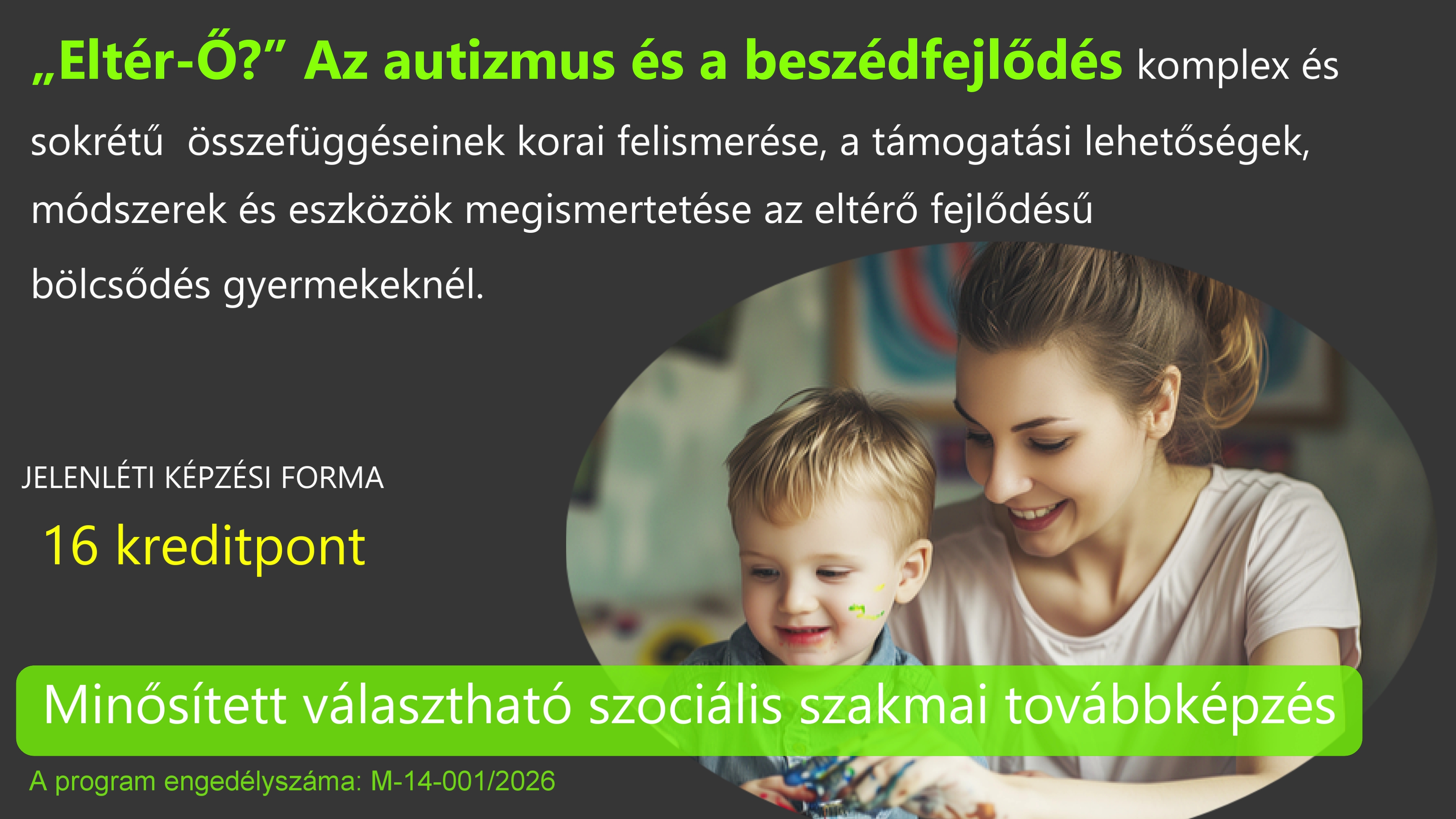 „Eltér-Ő?” Az autizmus és a beszédfejlődés komplex és sokrétű összefüggéseinek korai felismerése, a támogatási lehetőségek, módszerek és eszközök megismertetése az eltérő fejlődésű bölcsődés gyermekeknél.